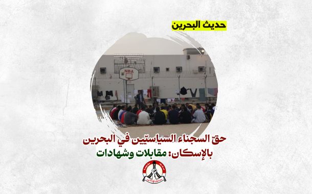 حقّ السجناء السياسيّين في البحرين بالإسكان: مقابلات وشهادات