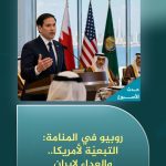 حدث الأسبوع (السبت – 27 يونيو 2026): روبيو في المنامة: التبعيّة لأمريكا.. والعداء لإيران